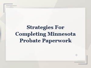 How to Complete Minnesota Probate Paperwork