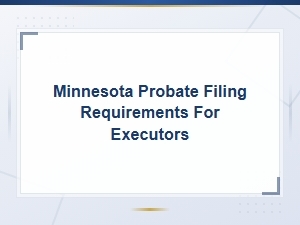 Minnesota Probate Filing Requirements for Executors