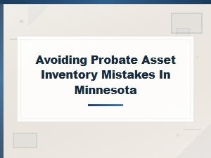Common Probate Asset Inventory Mistakes in Minnesota