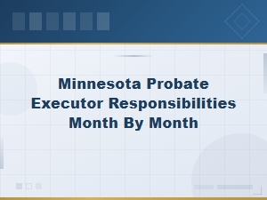 Minnesota Probate Timeline: Executor Duties Month by Month